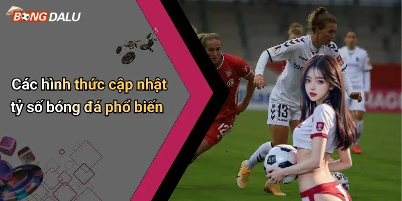 Các hình thức cập nhật tỷ số bóng đá phổ biến