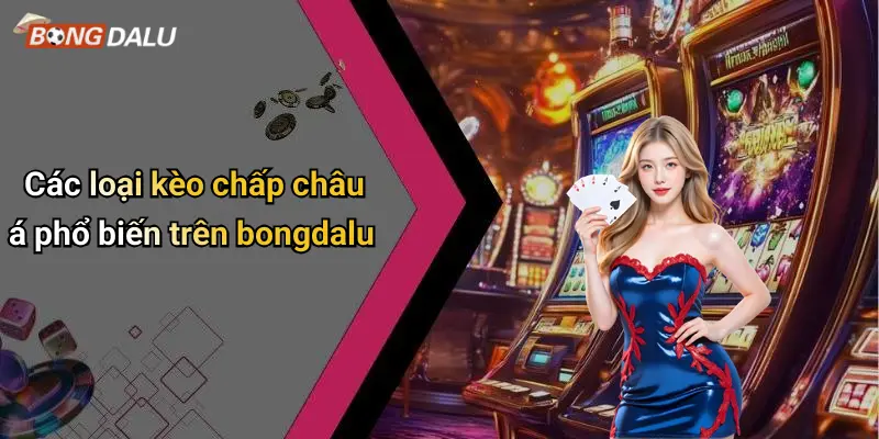 Các loại kèo chấp châu á phổ biến trên bongdalu