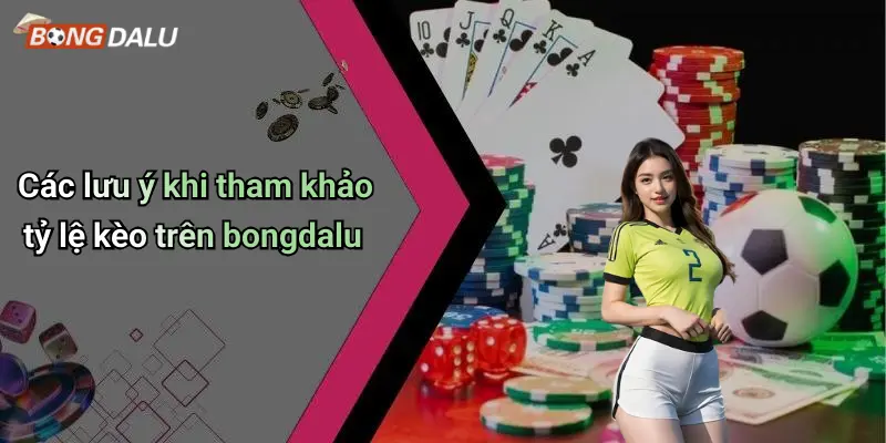 Các lưu ý khi tham khảo tỷ lệ kèo trên bongdalu