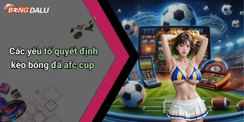 Các yếu tố quyết định kèo bóng đá afc cup