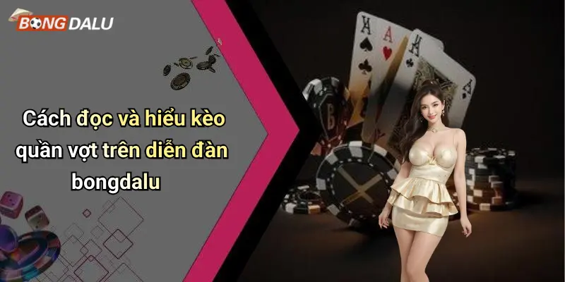 Cách đọc và hiểu kèo quần vợt trên diễn đàn bongdalu