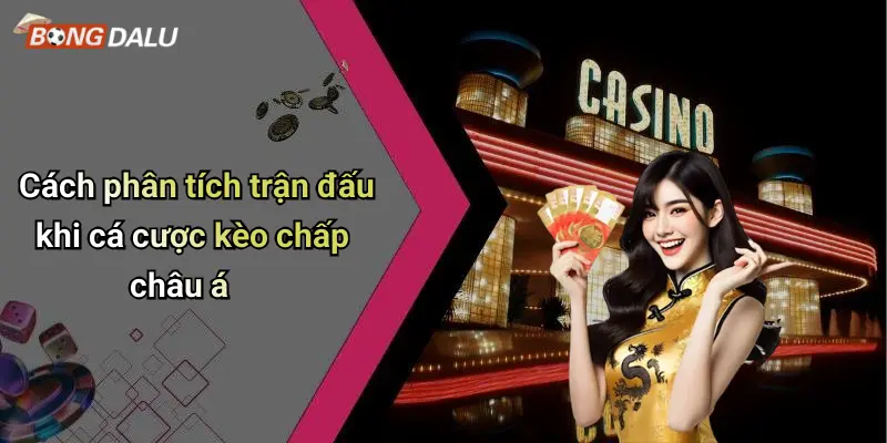 Cách phân tích trận đấu khi cá cược kèo chấp châu á