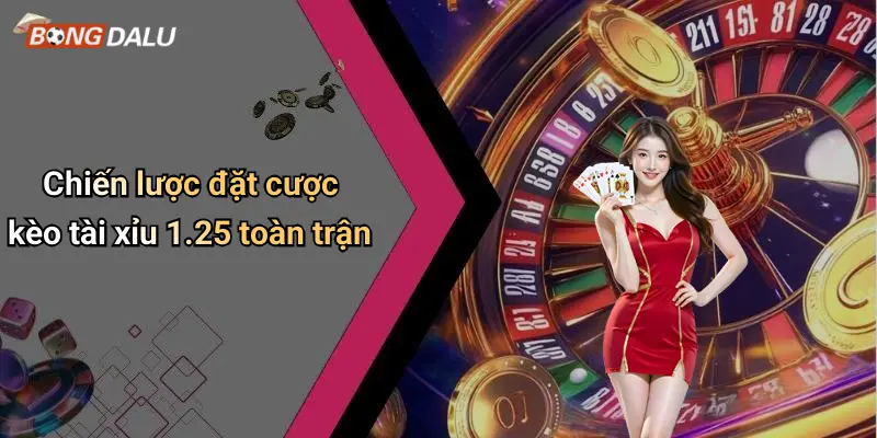 Chiến lược đặt cược kèo tài xỉu 1.25 toàn trận