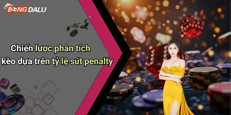 Chiến lược phân tích kèo dựa trên tỷ lệ sút penalty