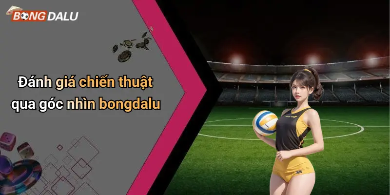 Đánh giá chiến thuật qua góc nhìn bongdalu