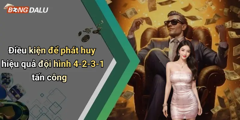 Điều kiện để phát huy hiệu quả đội hình 4-2-3-1 tấn công