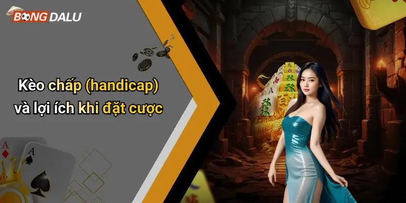 Kèo chấp (handicap) và lợi ích khi đặt cược