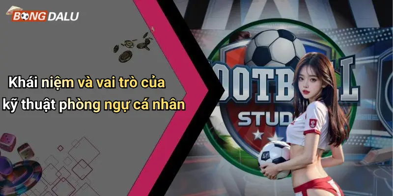 Khái niệm và vai trò của kỹ thuật phòng ngự cá nhân