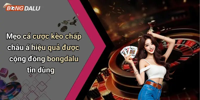 Mẹo cá cược kèo chấp châu á hiệu quả được cộng đồng bongdalu tin dùng