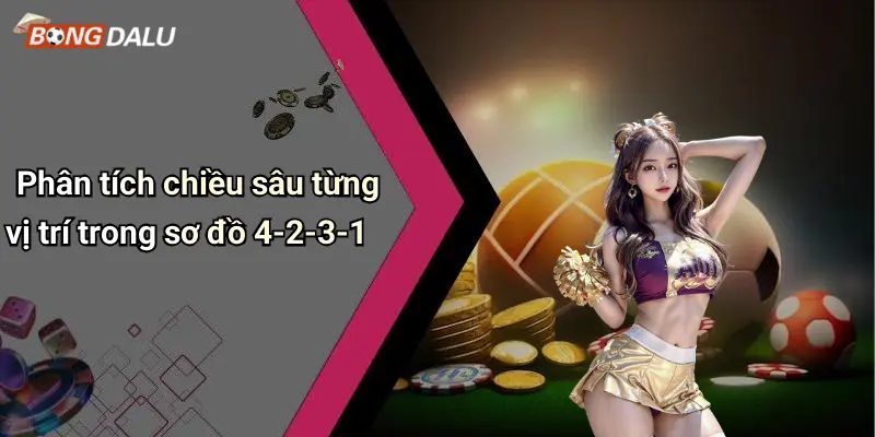 Phân tích chiều sâu từng vị trí trong sơ đồ 4-2-3-1