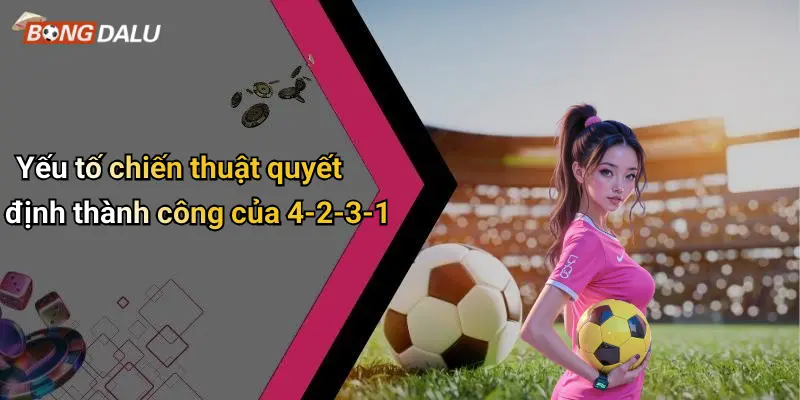 Yếu tố chiến thuật quyết định thành công của 4-2-3-1