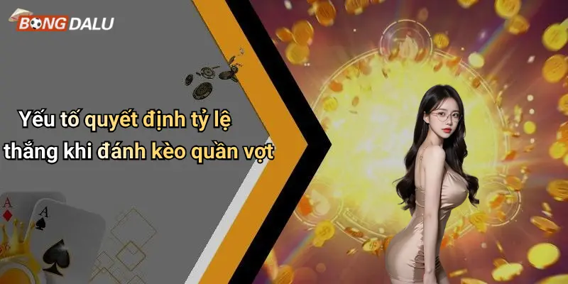 Yếu tố quyết định tỷ lệ thắng khi đánh kèo quần vợt