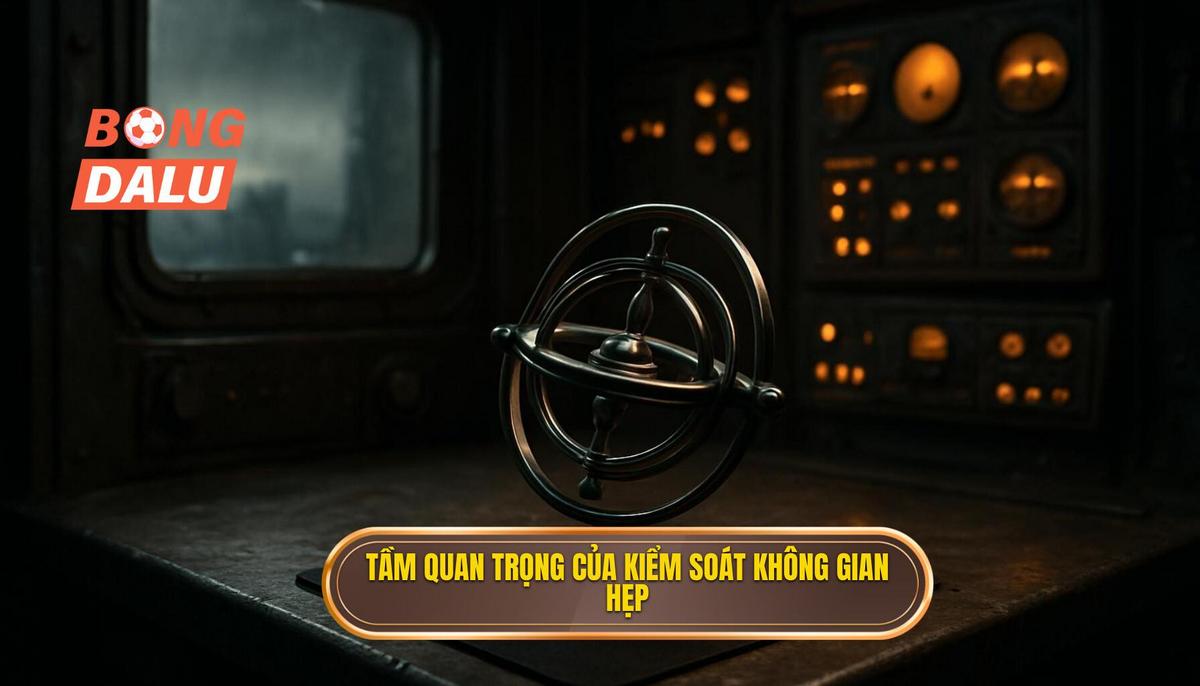 Tầm quan trọng chiến thuật của việc kiểm soát không gian hẹp