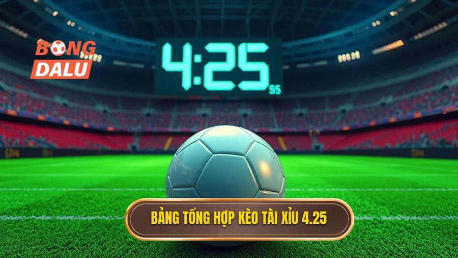 Bảng tổng hợp chi tiết kèo tài xỉu 4.25