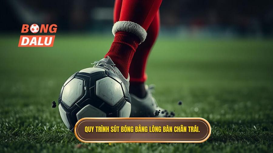 Phân tích chi tiết quy trình thực hiện kỹ thuật sút bóng bằng lòng bàn chân trái
