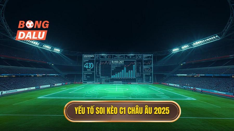 Các yếu tố then chốt khi soi kèo các trận đấu cúp C1 châu Âu 2025